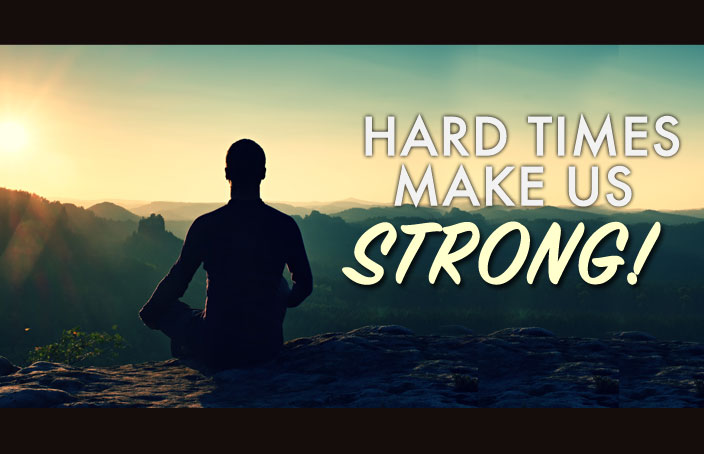 Hard Times Make Us Strong